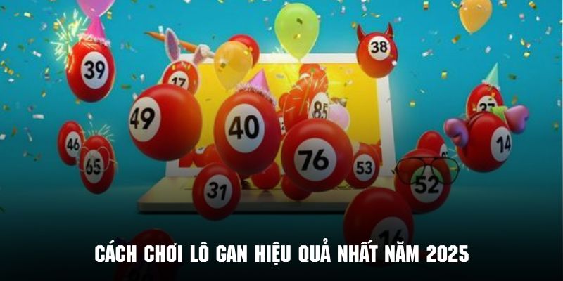 Tham khảo 5 phương pháp chơi lô gan mang lại hiệu quả cao