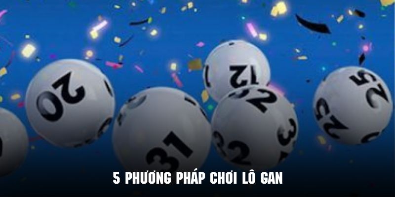 5 phương pháp chơi lô gan