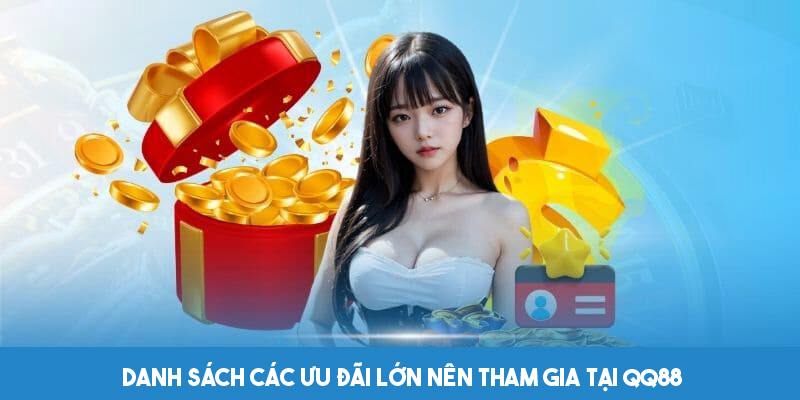 Danh sách các ưu đãi lớn nên tham gia tại QQ88 