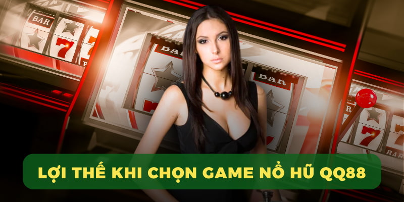 Lợi thế khi chọn game nổ hũ QQ88