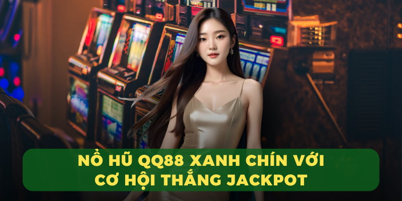 Nổ hũ QQ88 xanh chín với cơ hội thắng Jackpot