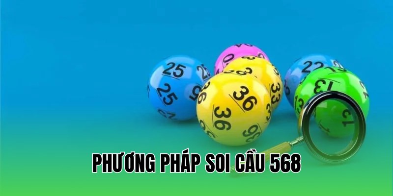 Chiến thuật soi cầu 568 hiệu quả, bất bại cho hội viên mới