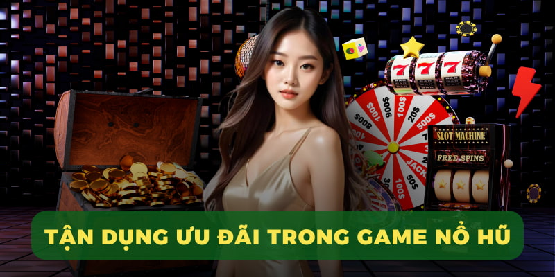 Tận dụng ưu đãi trong game nổ hũ