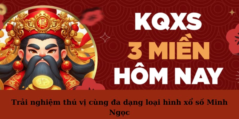 Trải nghiệm thú vị cùng đa dạng loại hình xổ số Minh Ngọc