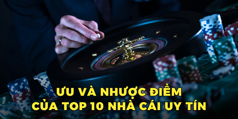 Ưu và nhược điểm của top 10 nhà cái uy tín